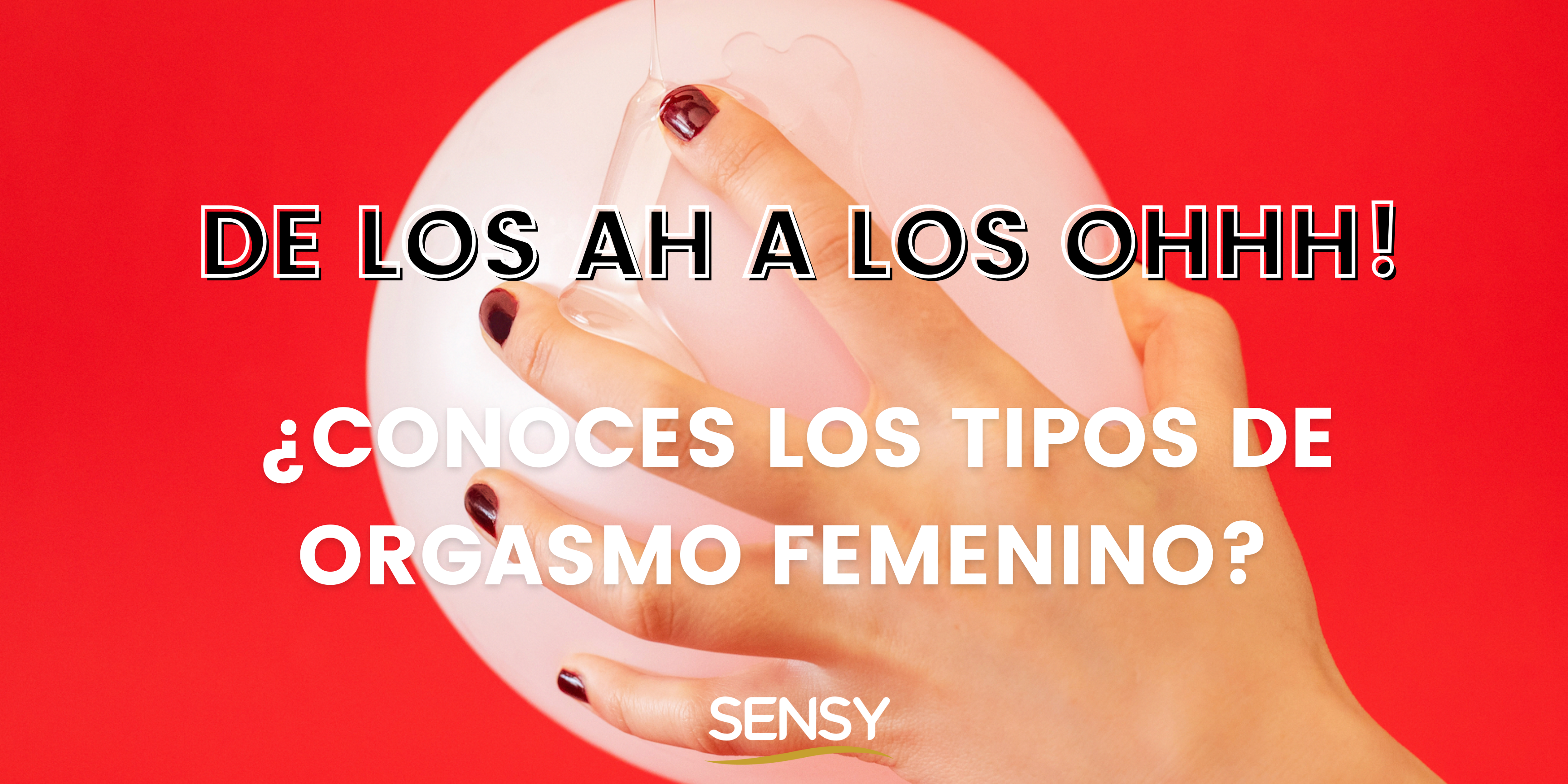 De los ah a los ohhh! ¿Conoces los tipos de orgasmo femenino? – Sensylife